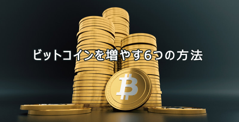 ビットコインを増やす6つの方法と増やすための重要な考え方